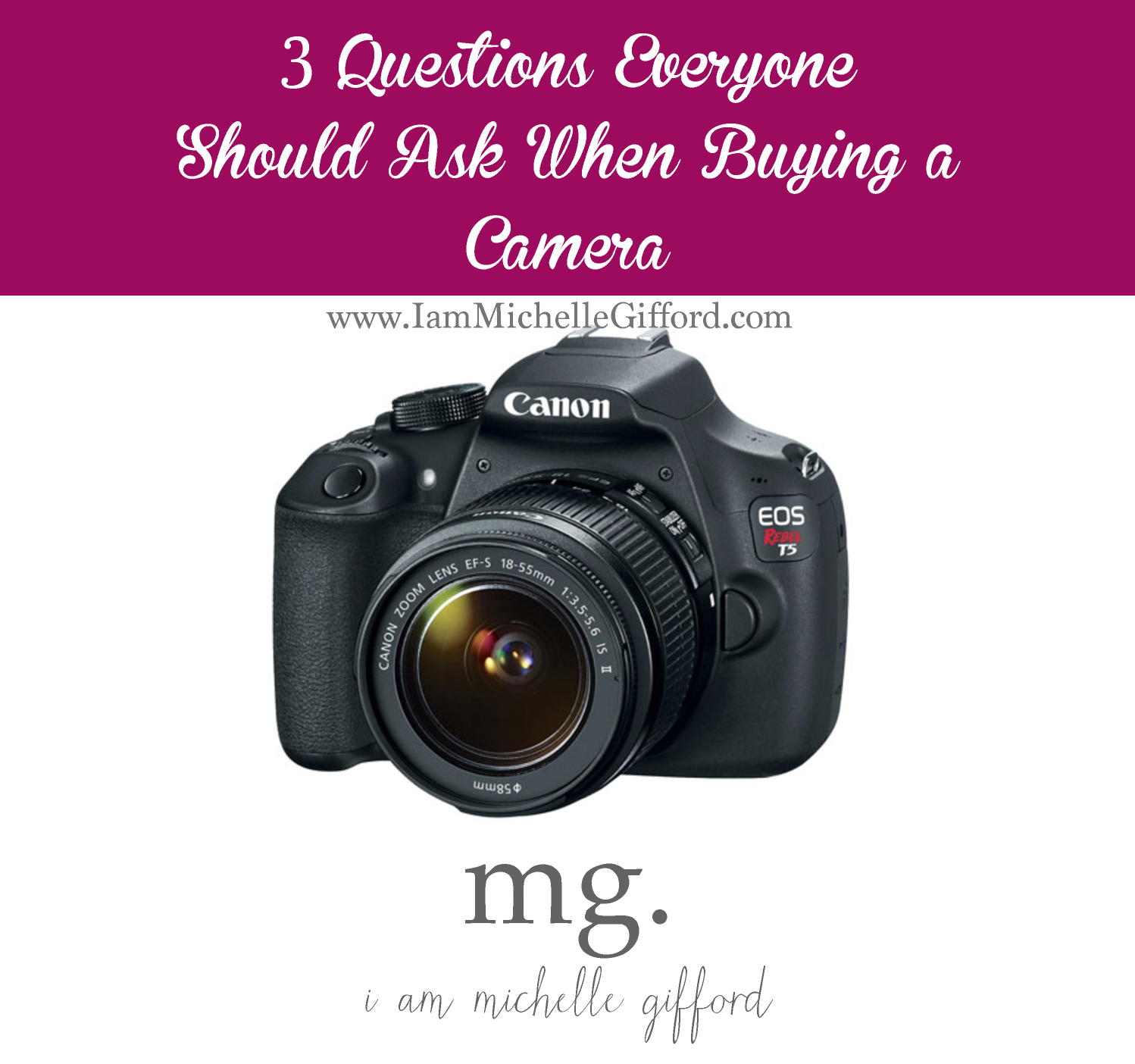 3 Questions to Ask when buying a camera. www.iammichellegifford.com