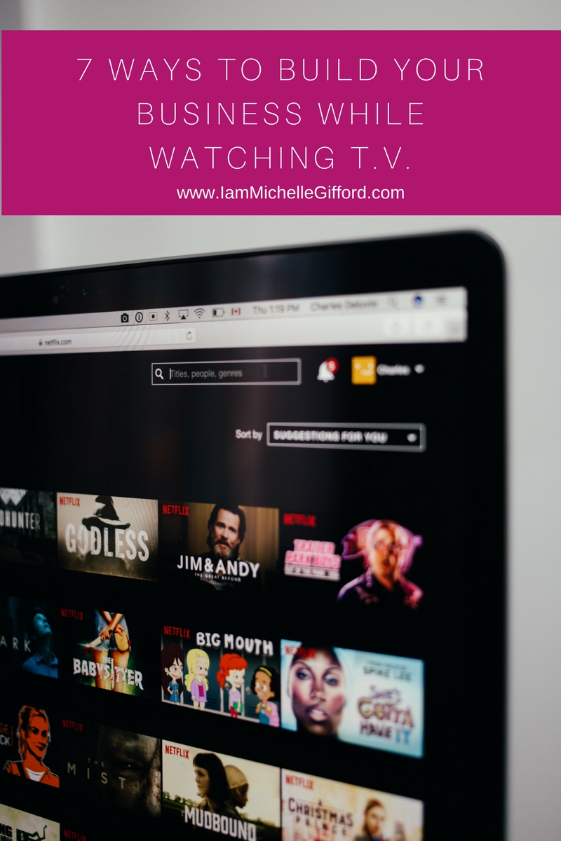 7 ways to build your business while watching tv productivity tips from www.IamMichelleGifford.com