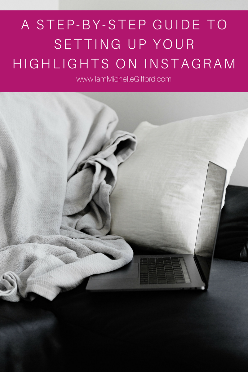 How to create Instagram Highlights that look professional, a step by step guide to setting up your highlights on instagram, Instagram highlights graphics with www.IamMichelleGifford.com