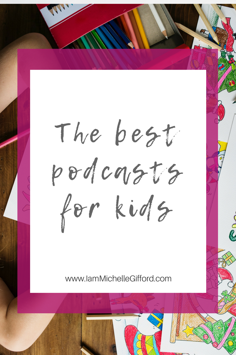 best podcasts for kids with www.IamMichelleGifford.com