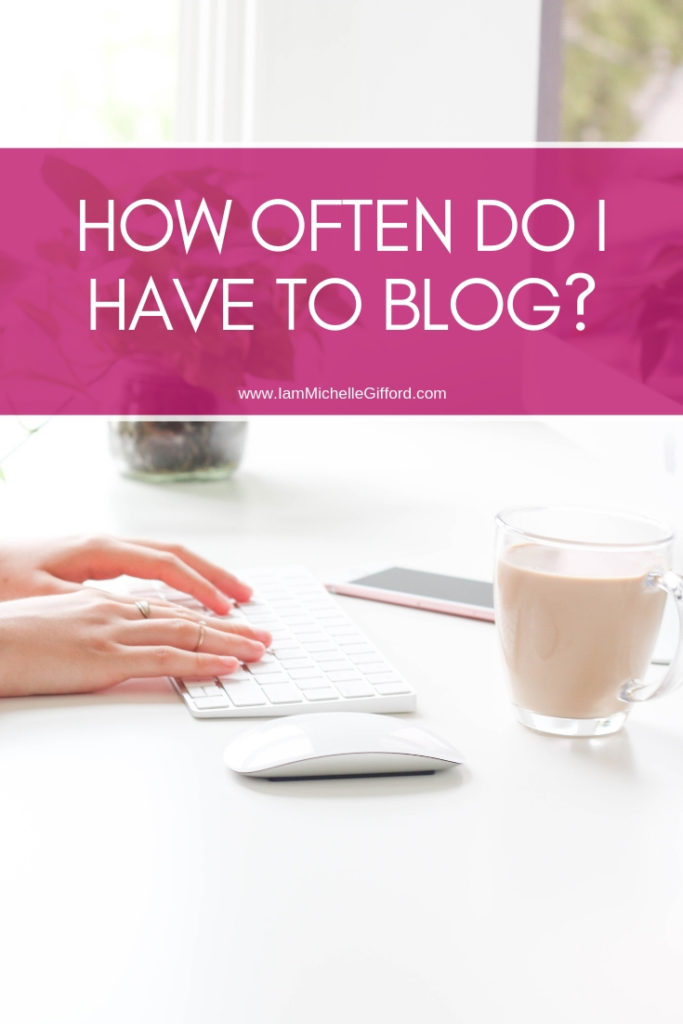 How often do I have to blog? www.iammichellegifford.com