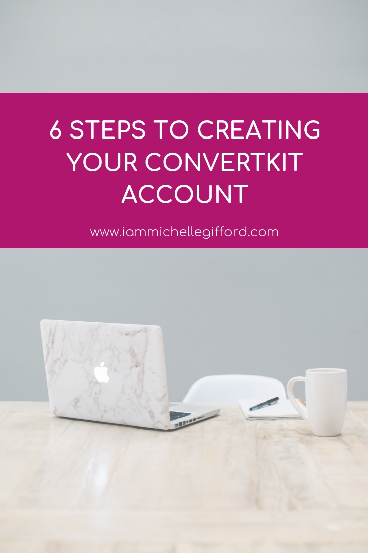 6 steps to creating your ConvertKit account www.iammichellegifford.com
