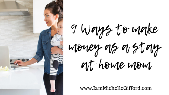 How to make money as a stay home mom 9 ways to make money as a mom www.IamMichellegifford.com