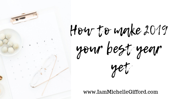 How to make 2019 your best year yet goal setting new year business goals with www.IamMichellegifford.com