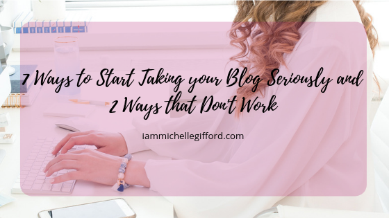 7 ways to start taking your blog seriously and 2 ways that don't work iammichellegifford.com