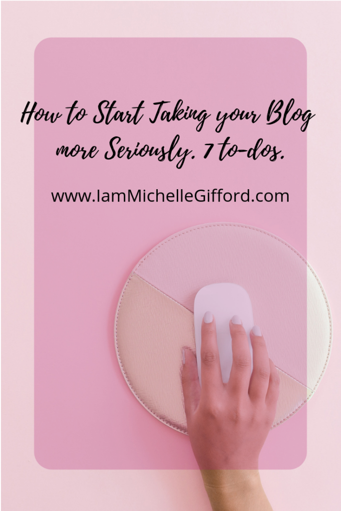 7 ways to start taking your blog seriously and 2 ways that don't work www.iammichellegifford.com how to start taking your blog more seriously 7 to-dos