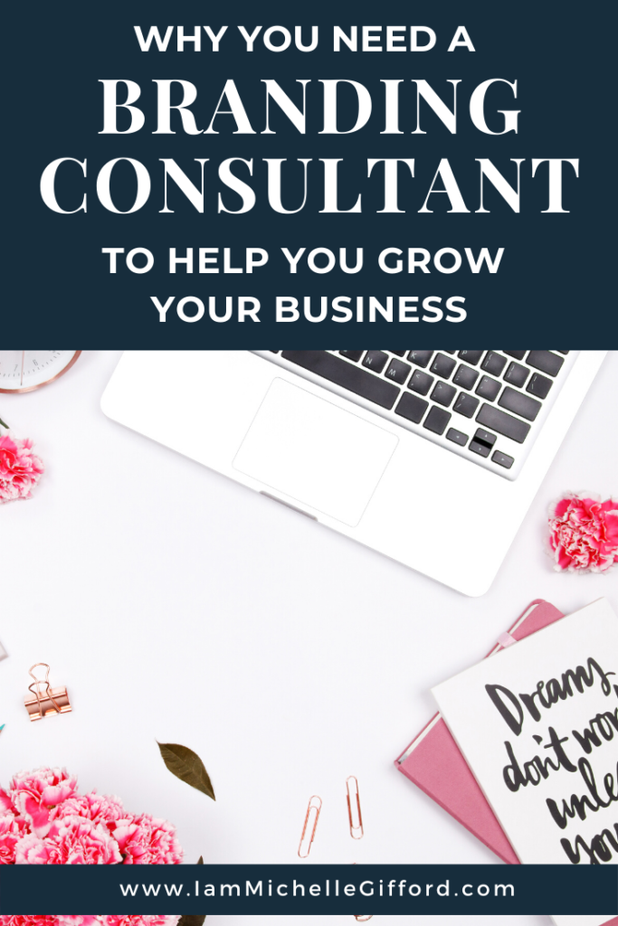 Why you need a branding consultant to help you grow your business. www.IamMichelleGifford.com