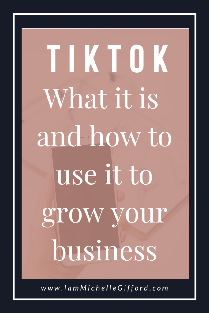 TikTok--What it is and how to use it to grow your business. www.IamMichelleGifford.com
