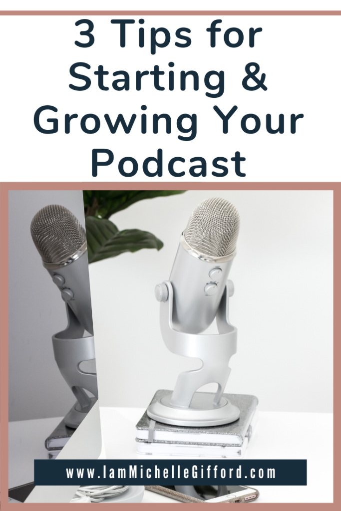 3 Tips for Starting & Growing Your Podcast www.IamMichelleGifford.com