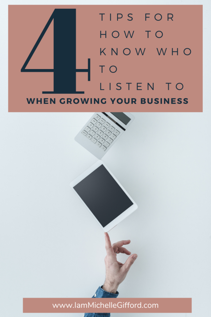 4 tips for how to know who to listen to when growing your business. www.IamMichelleGifford.com