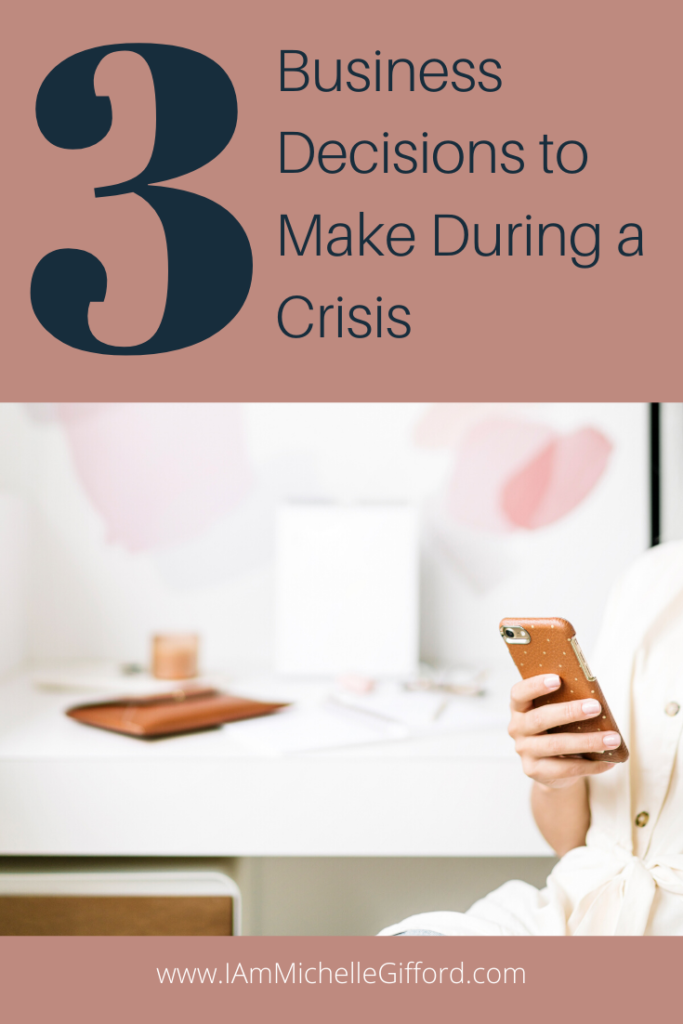 3 Business Decisions to Make During a Crisis. www.IamMichelleGifford.com