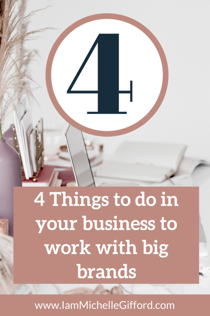 4 things to do in your business to work with big brands. www.IamMichelleGifford.com