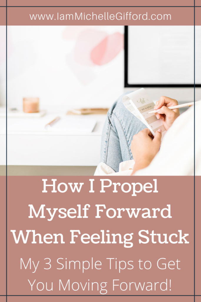 How I propel myself forward when feeling stuck. My 3 simple tips to get you moving forward! www.IamMichelleGifford.com