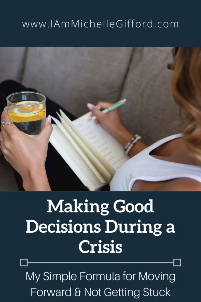Making Good Decisions During a Crisis. My simple formula for moving forward and not getting stuck. www.IamMichelleGifford.com