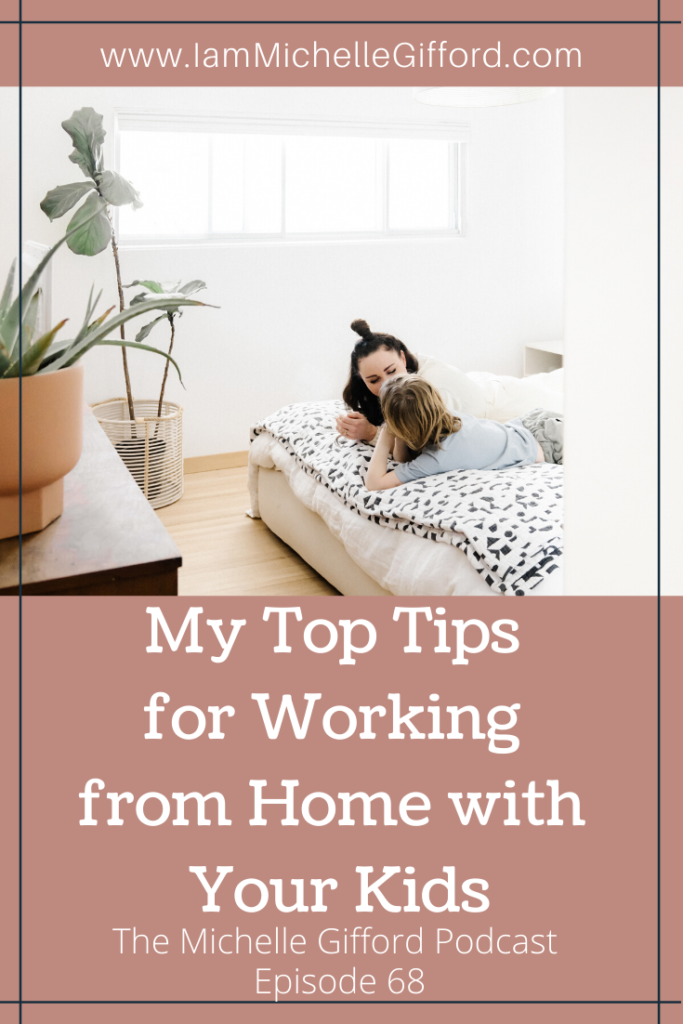 My top tips for working from home with your kids- The Michelle Gifford Podcast ep. 68. www.IamMichelleGifford.com