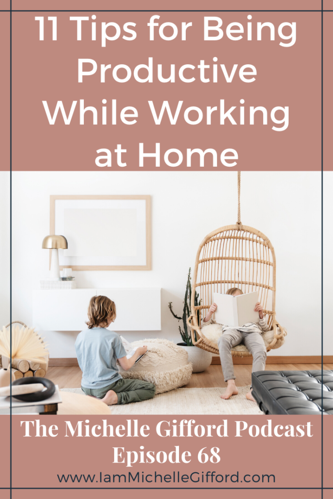 11 Tips for Being Productive While Working at Home. www.IamMichelleGifford.com