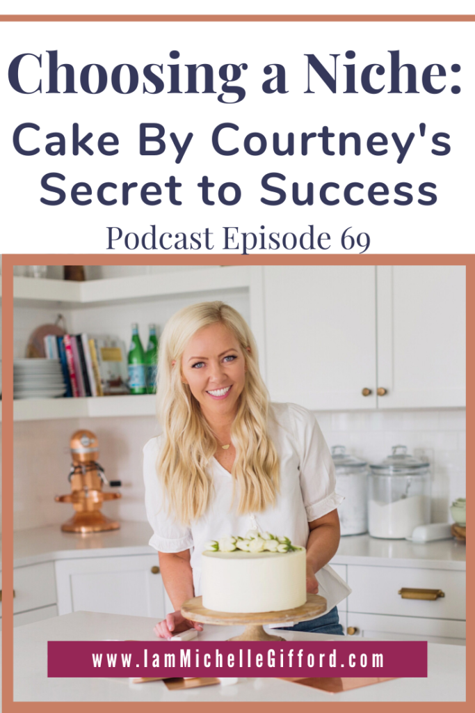 Choosing a Niche: Cake By Courtney's Secret to Success www.IamMichelleGifford.com