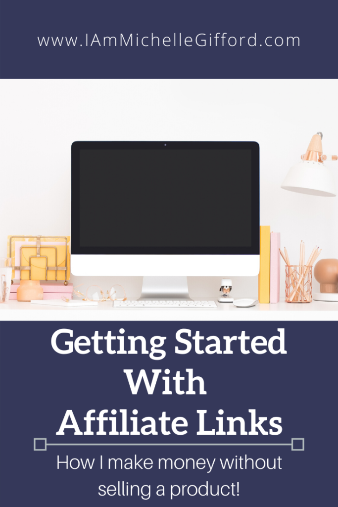 Getting Started with Affiliate Links- How I make money without selling a product! www.IamMichelleGifford.com