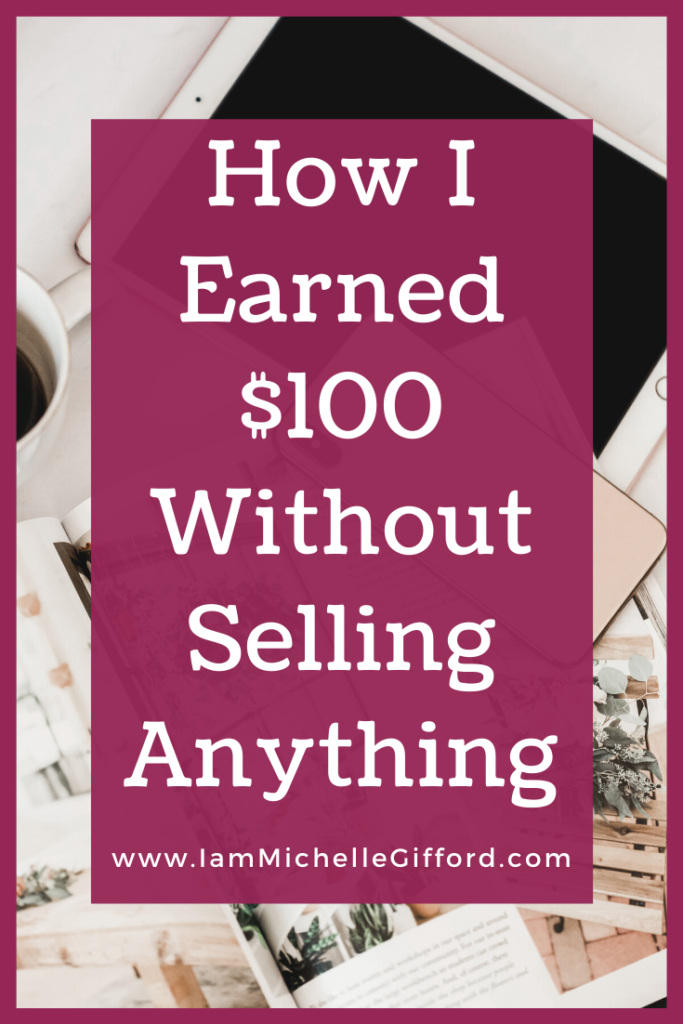 How I earned $100 without selling anything. www.IamMichelleGifford.com