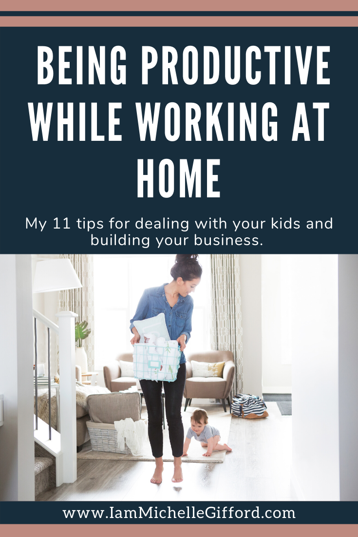 Being productive while working at home. My 11 tips for dealing with your kids and building your business. www.IamMichelleGifford.com