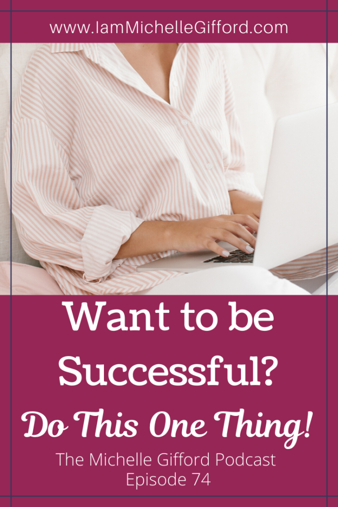Want to be successful? Do this one thing! www.IamMichelleGifford.com