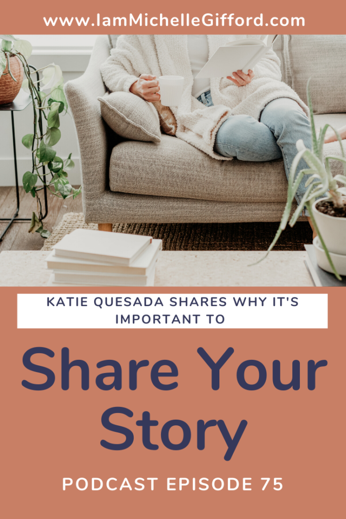 Katie Quesada shares the importance of sharing your story. www.IamMichelleGifford.com