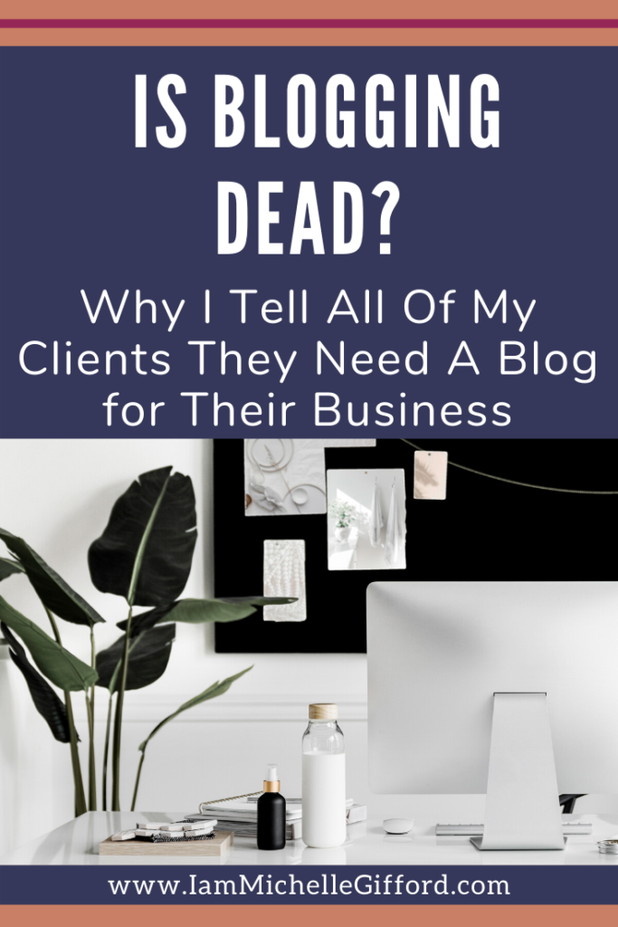 Is blogging dead? Why I tell all of my clients they need a blog for their business. www.IamMichelleGifford.com