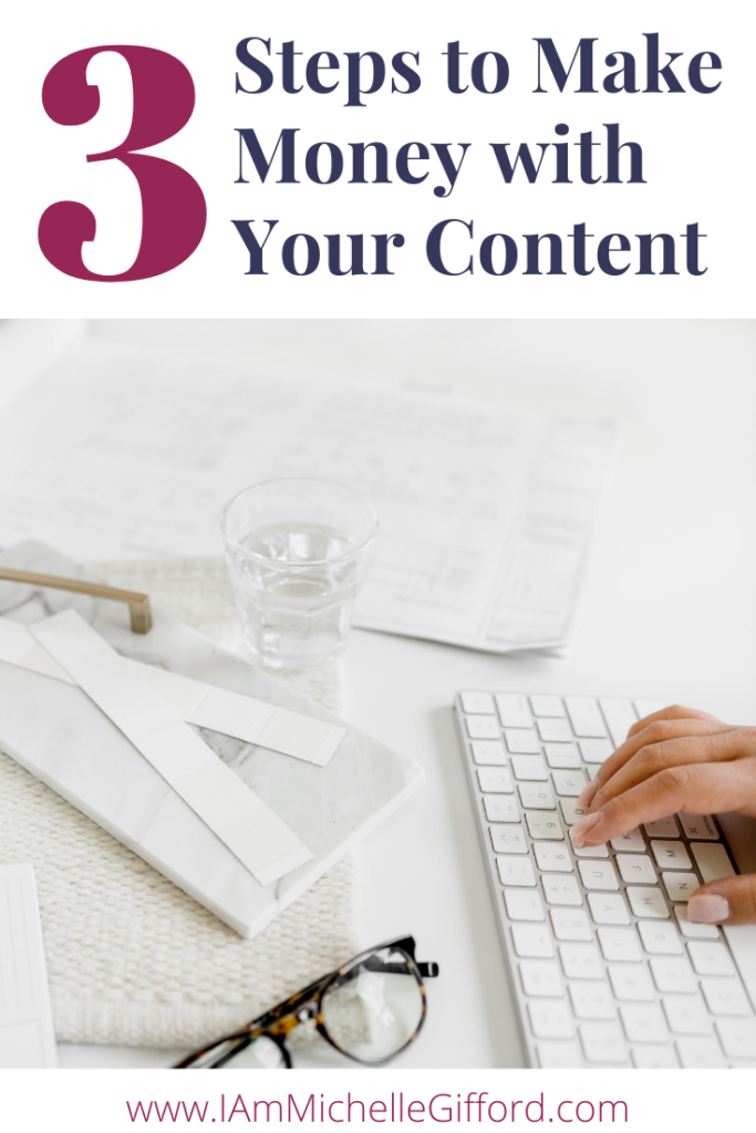 3 Steps to Make Money with your Content www.IamMichelleGifford.com
