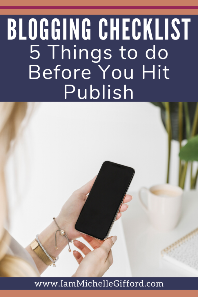 Blogging Checklist- 5 Things to do Before You Hit Publish www.IamMichelleGifford.com