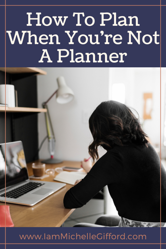 How to Plan When You're Not A Planner www.iamMichelleGifford.com