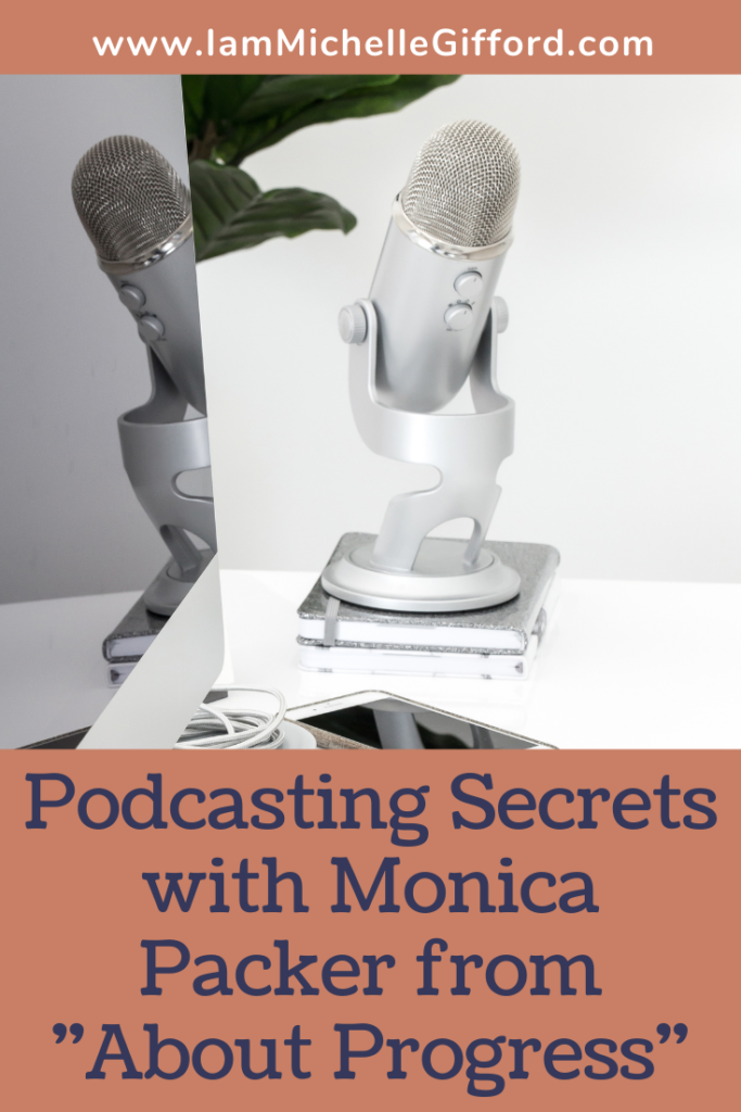 Podcasting Secrets with Monica Packer from About Progress. www.IamMichelleGifford.com