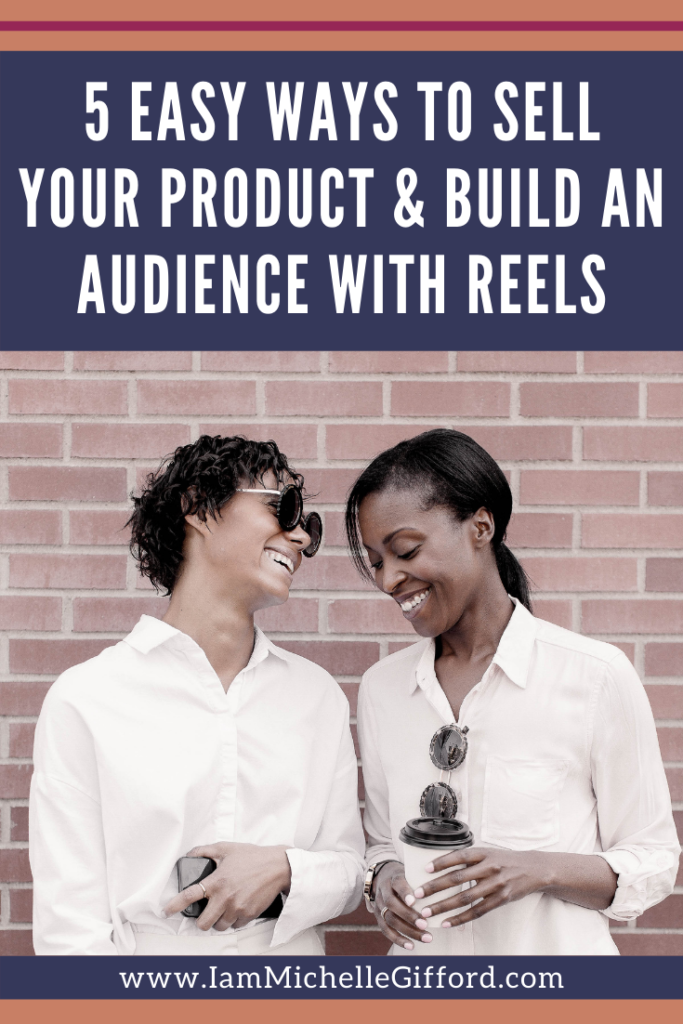 5 Easy Ways to Sell Your Product & Build an Audience with Reels www.IamMichelleGifford.com