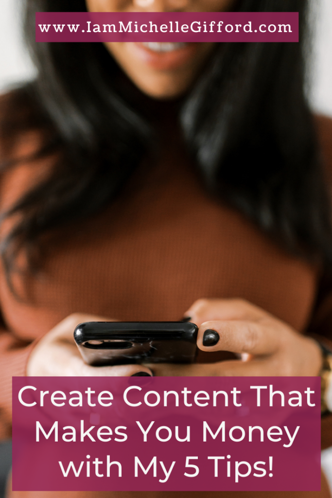 Create Content that Makes You Money with My 5 Easy Steps. www.IamMichelleGifford.com
