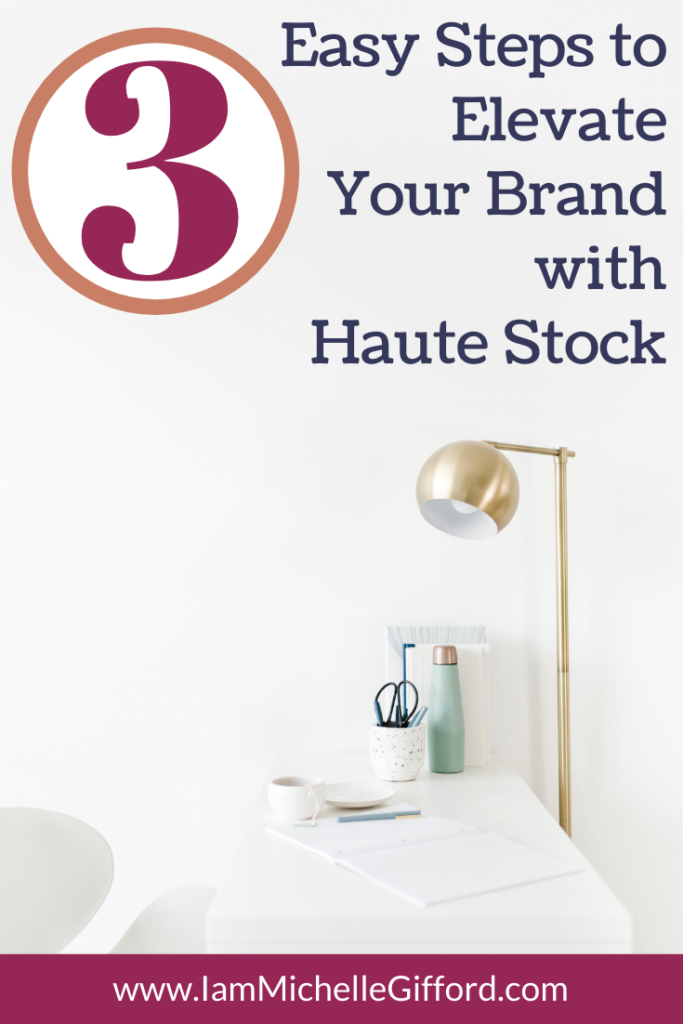 3 Easy Steps to Elevate Your Brand with Haute Stock. www.iamMichelleGifford.com