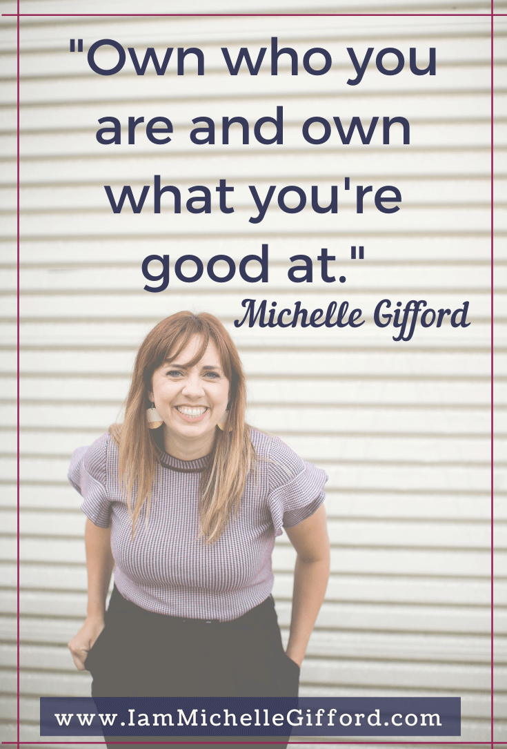 Michelle said it's important to own who you are and own what you're good at, especially when it comes to offering services to customers. www.iammichellegifford.com