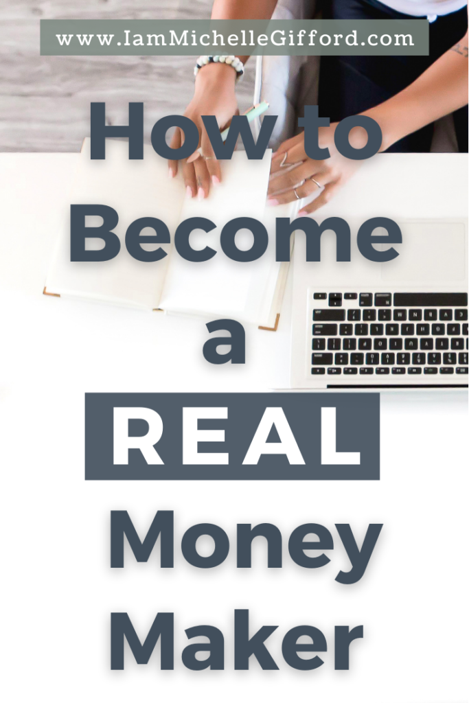 Find out the step you need to take in becoming a real money maker. www.iammichellegifford.com