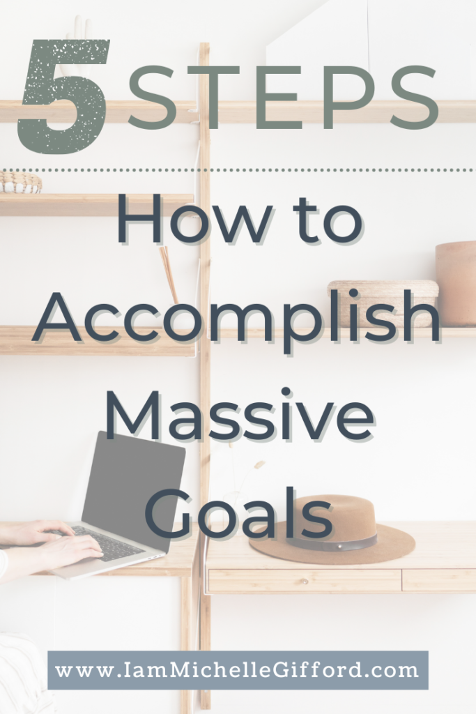Learn my five steps to help accomplish your massive goals. www.iammichellegifford.com