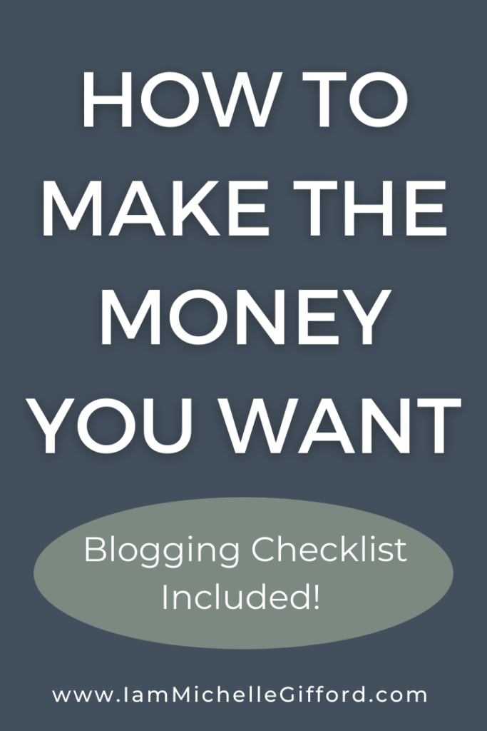 Get my blogging checklist and learn how to make the money you want. www.iammichellegifford.com