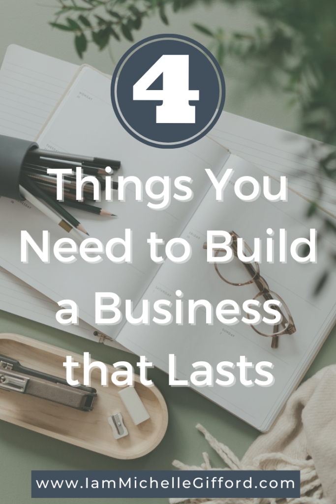 Find out the four things you need to build a long lasting business. www.iammichellegifford.com