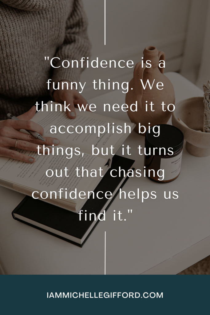 You find confidence as you chase after it. www.iammichellegifford.com