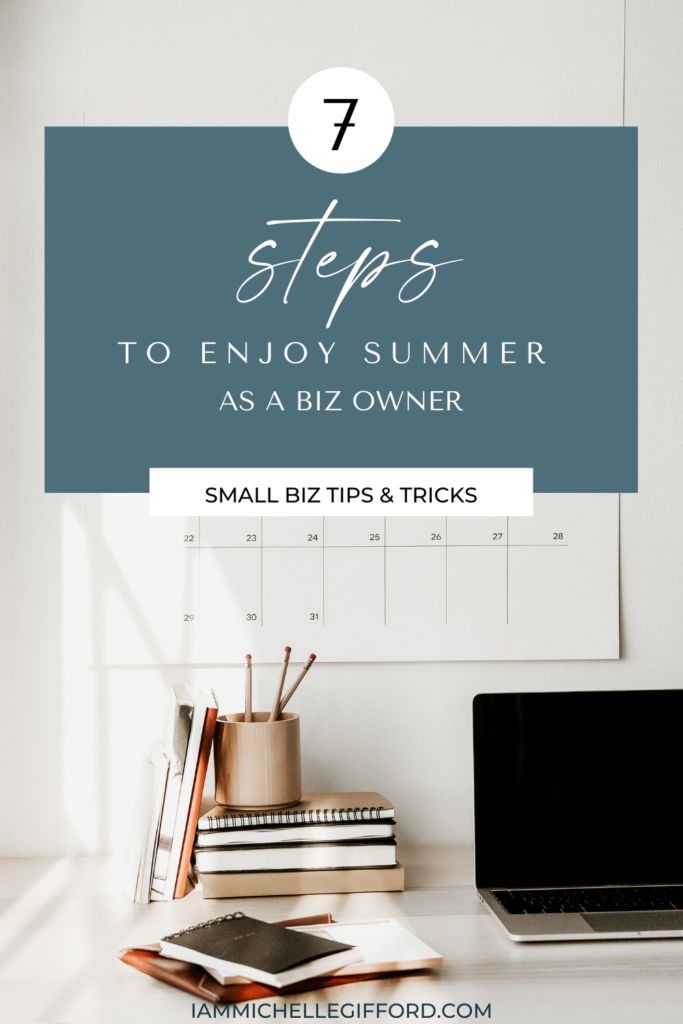 7 steps to enjoy summer as a biz owner. www.iammichellegifford.com