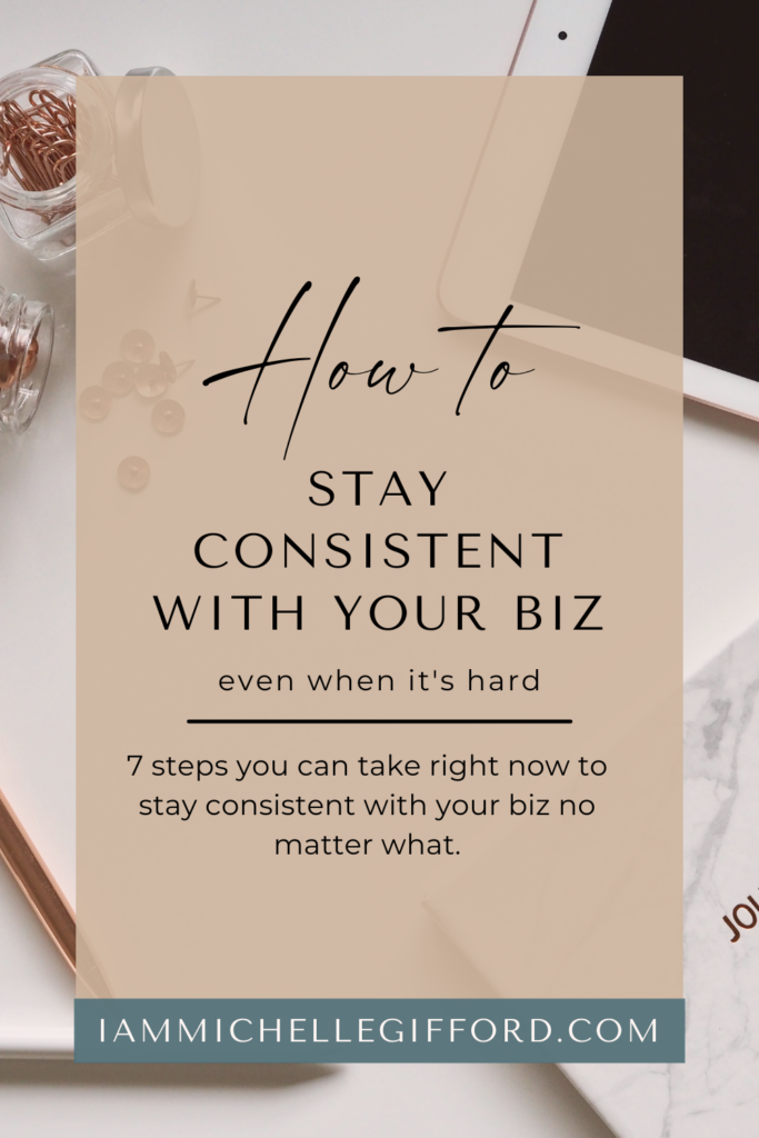 how to stay consistent with your biz. www.iammichellegifford.com