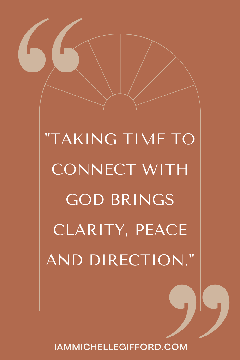 "Taking time to connect with God, brings clarity, peace and direction." 