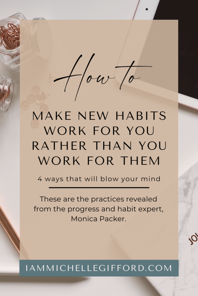 how to make new habits work for you rather than you work for them. www.iammichellegifford.com
