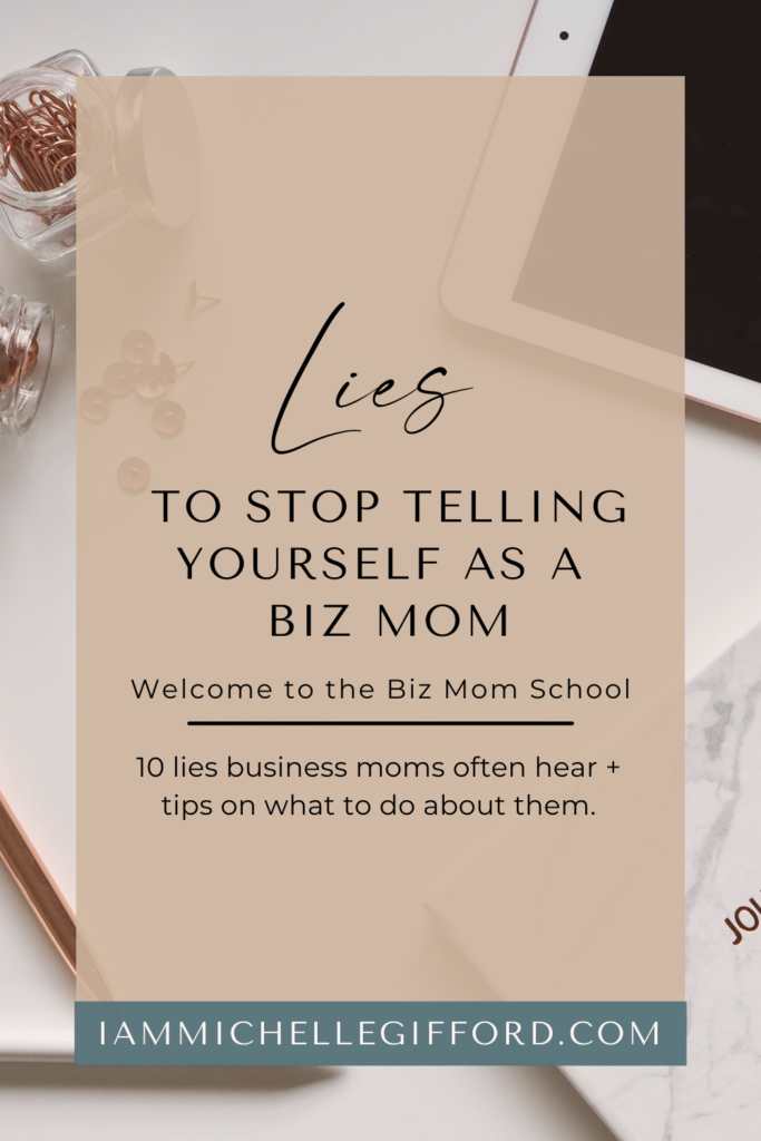 lies to stop telling ourselves as a biz mom. www.iammichellegifford.com