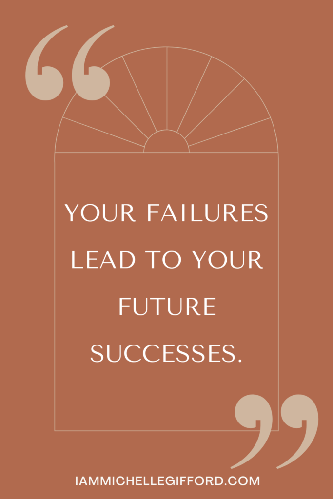 your failures lead to your future successes. www.iammichellegifford.com