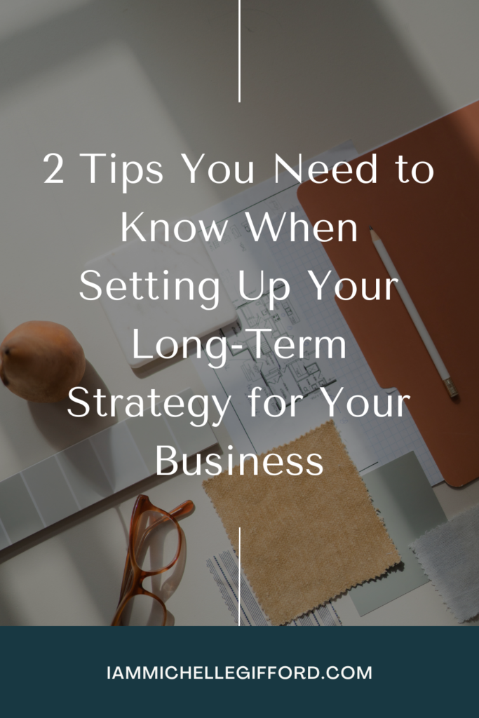 2 tips you need to know when setting up your long-term strategy for your business. www.iammichellegifford.com