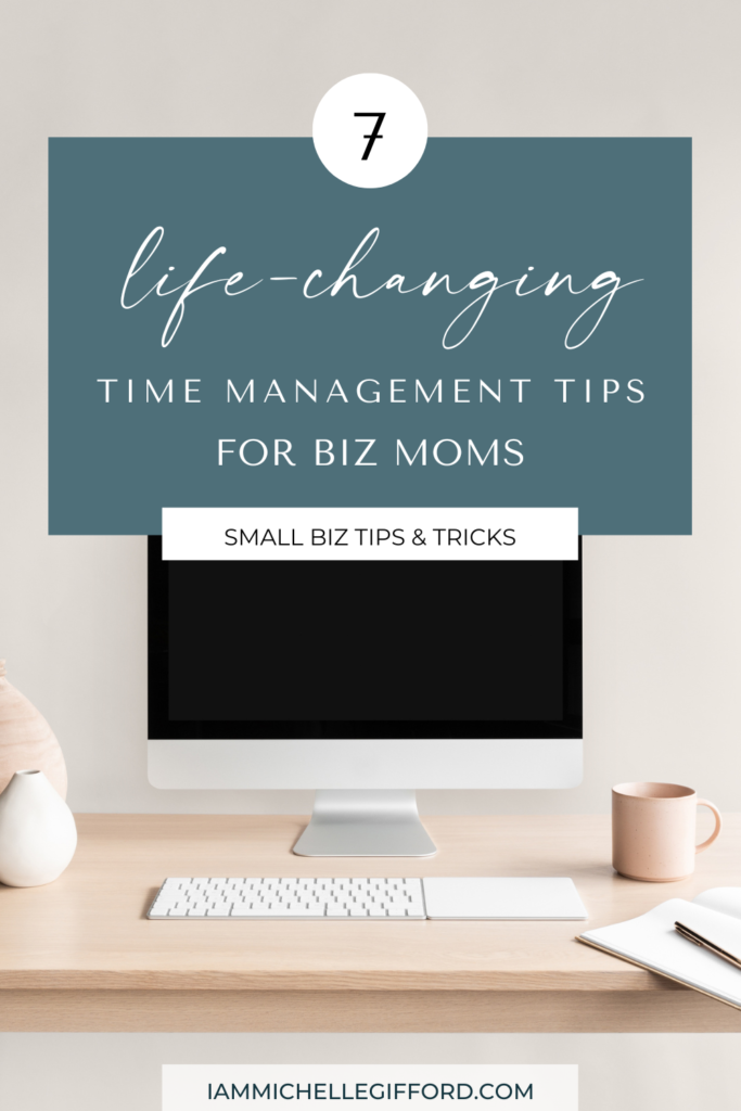 7 life-changing time management tips for business moms. www.iammichellegifford.com