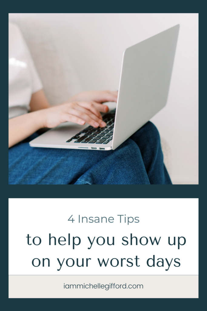 4 insane tips to help you show up even on your worst days. www.iammichellegifford.com