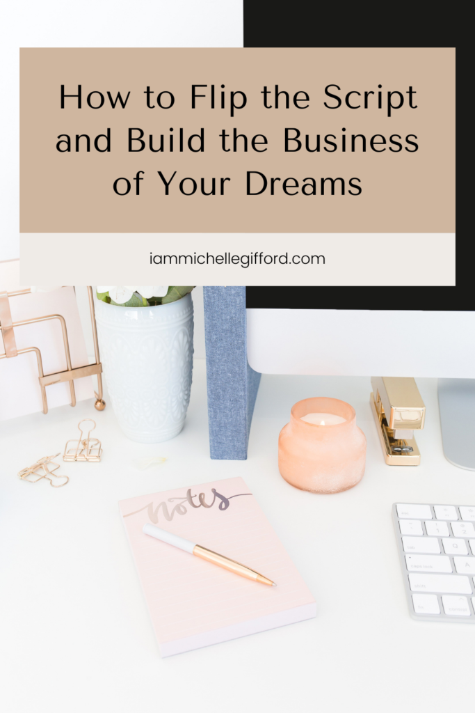 how to flip the script and build the business of your dreams. The most life-changing advice from someone who learned how to flip the script and build an empire--and how you can too. www.iammichellegifford.com